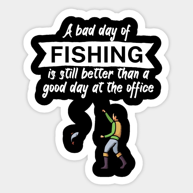 A bad day of fishing is still better than a good day at the office Sticker by maxcode